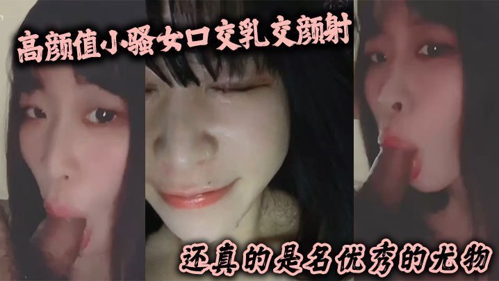高顏值小騷女口交乳交顏射 啥都來了 還真的是名優秀的尤物