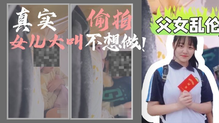 【父女亂倫】我和女兒亂倫，第一次亂倫完整版，真實偷拍，女兒大叫不想做！