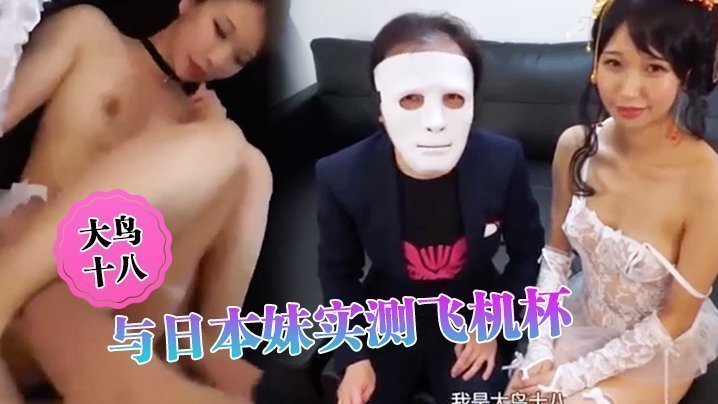 大鳥十八 與日本妹實測飛機杯 哪個比較爽 結果竟然出乎意料的