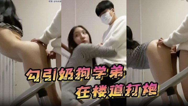 勾引奶狗學弟在樓道打炮