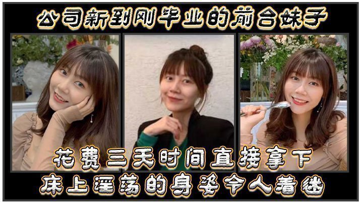 公.司新.到剛畢.業的前.台妹.子，花費.三天時間.直接拿.下，床.上淫蕩的.身姿令