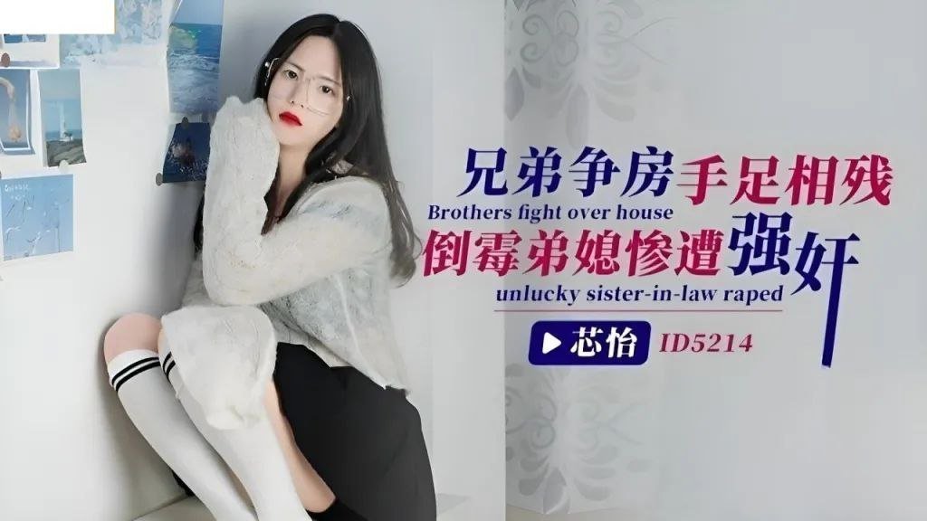 【芯怡】兄弟爭房手足相殘_倒霉弟媳慘遭強姦