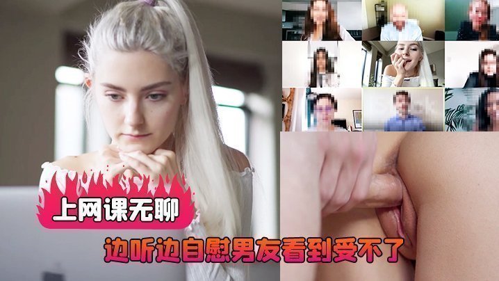 上網課無聊邊聽邊自慰男友看到受不了直播做愛後入射了好多